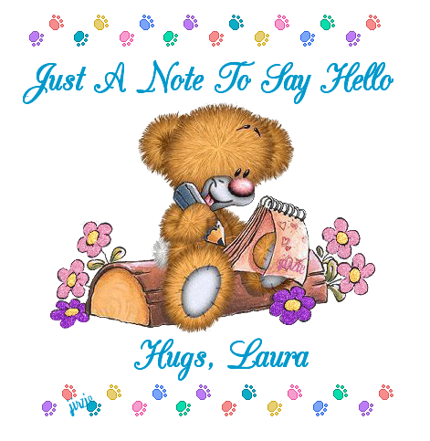 JUST A NOTE TO SAY HELLO HUGS, LAURA