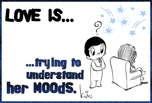 Love is...trying to understand her moods.