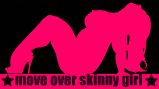 move over skinny girl