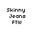 skinny jeans FTW