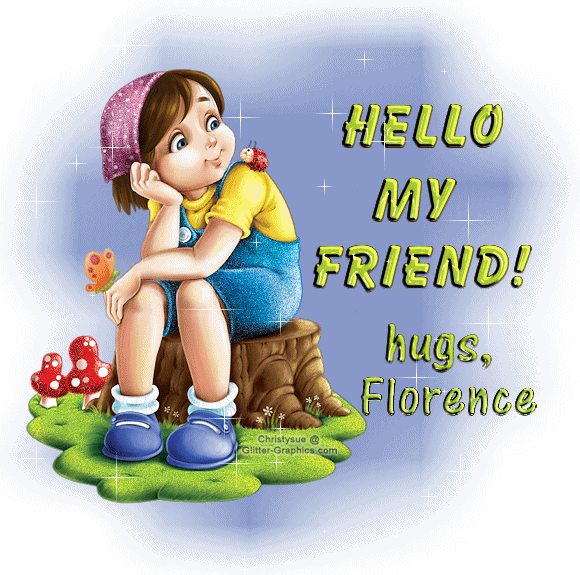 Hello my Friend-hugs, Florence