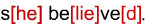 s[he] be[lie]ve[d]