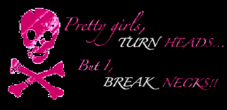 Pretty girls TURN heads, I BREAK necks!