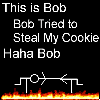 Bob Tried to Steal my cookie Haha Bob