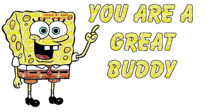 You are a great buddy