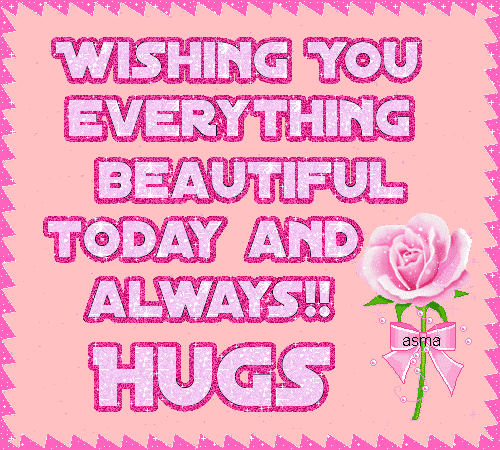 wishing you everything beautiful today and always hugs