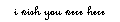 i wish you were here