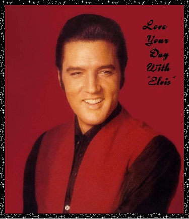 Elvis-Love your day with Elvis!