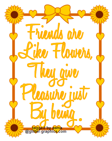 Friends are like flowers