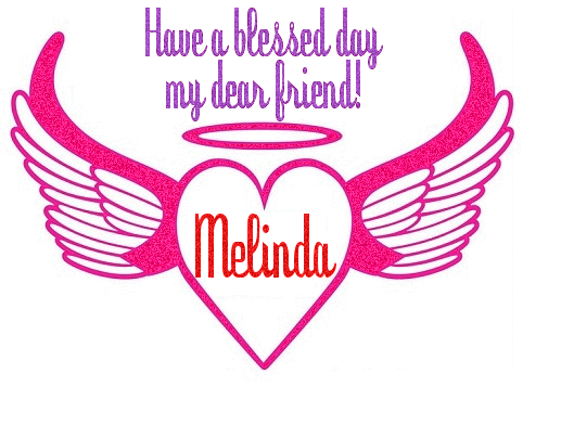 Have a Blessed day my friend Melinda