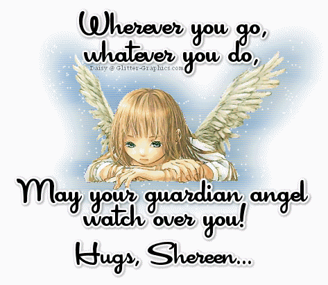 May your guardian angel watch over you.Shereen