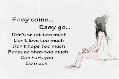 Easy come, Easy go.