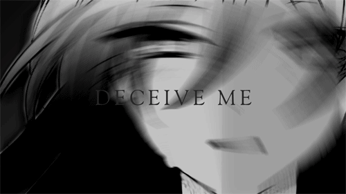 Deceive me.