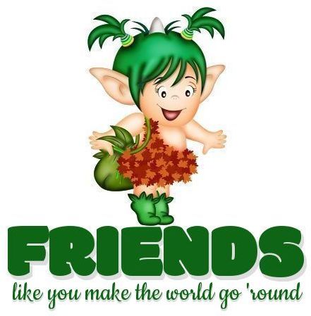 FRIENDS like you make the world go 'round