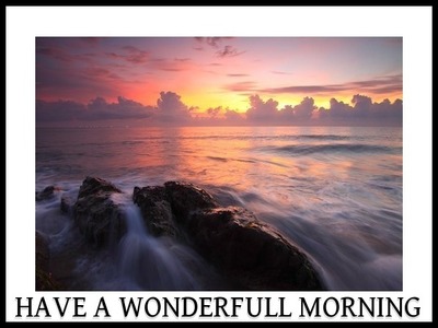 HAVE A WONDERFULL MORNING ðŸŒž