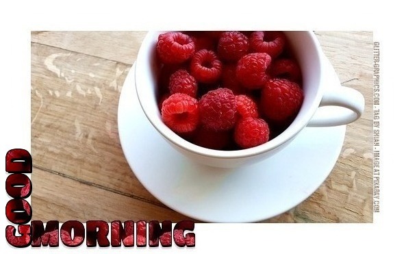 GOOD MORNING, RASPBERRIES, BREAKFAST, GREETINGS