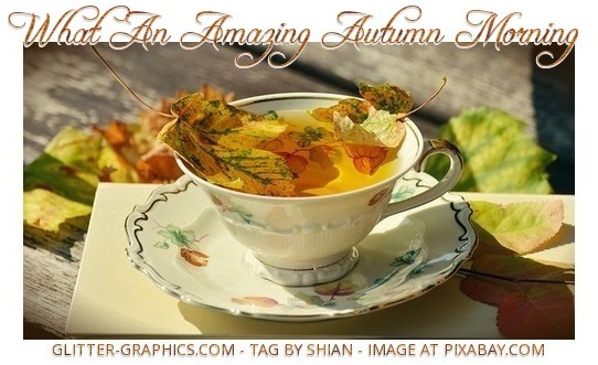 What An Amazing Autumn Morning, FALL, TEA, GREETINGS