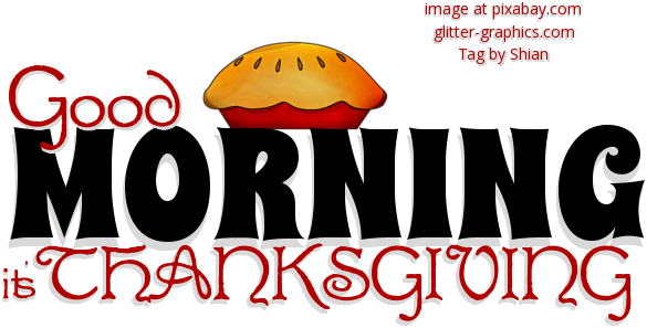GOOD MORNING. it's THANKSGIVING, PIE, HOLIDAYS, TEXT