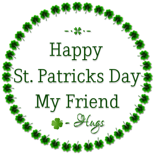 HAPPY ST PATRICKS DAY MY FRIEND.. Hugs, HOLIDAYS, TEXT