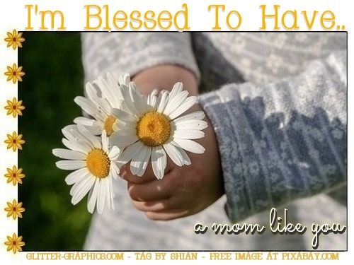 I'M BLESSED TO HAVE A MOM LIKE YOU