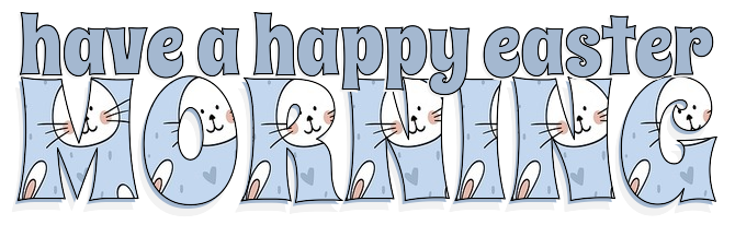 HAVE A HAPPY EASTER MORNING