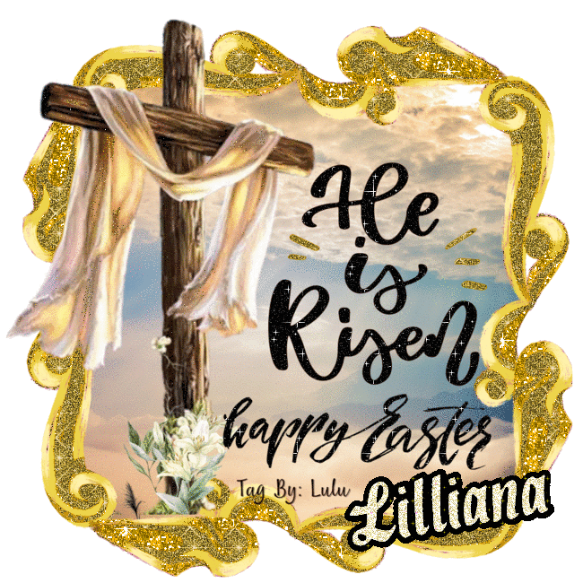 HE IS RISEN - HAPPY EASTER - LILLIANA
